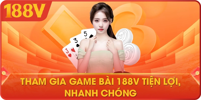 Tham gia game bài 188V tiện lợi, nhanh chóng